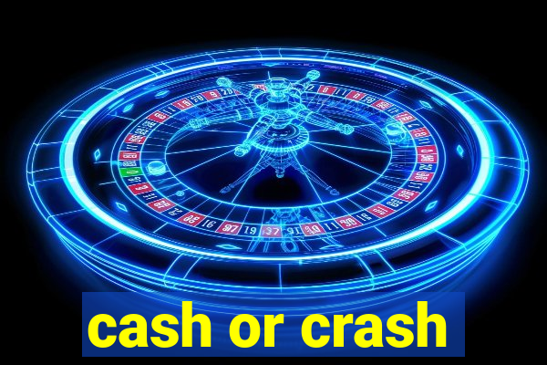 cash or crash