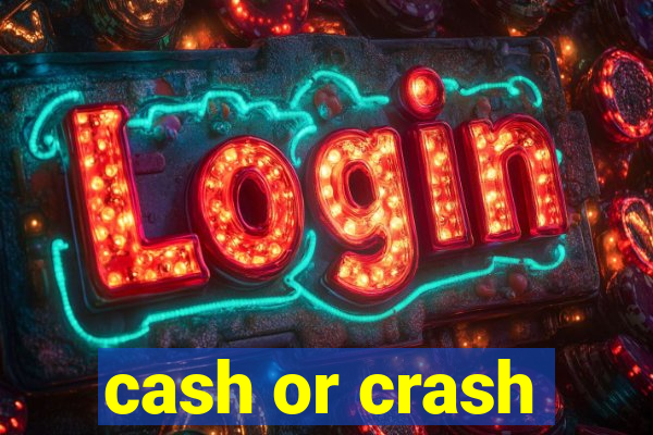 cash or crash