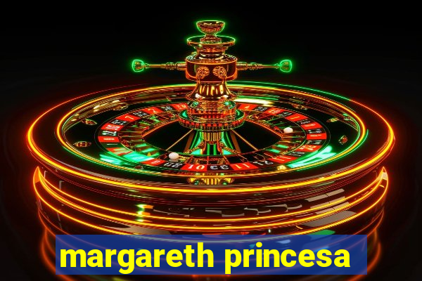 margareth princesa