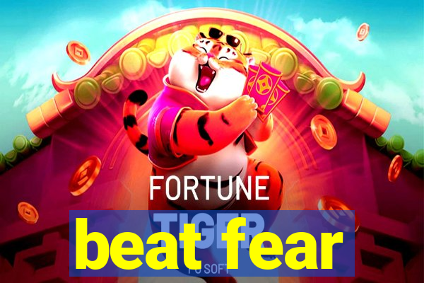 beat fear