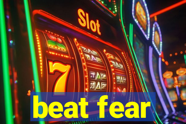 beat fear