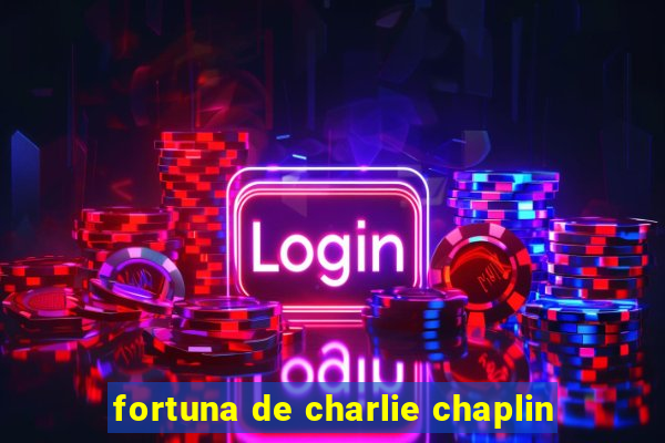 fortuna de charlie chaplin