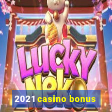 2021 casino bonus