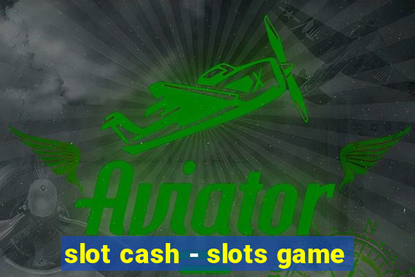 slot cash - slots game