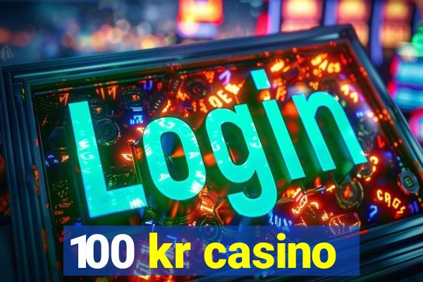 100 kr casino