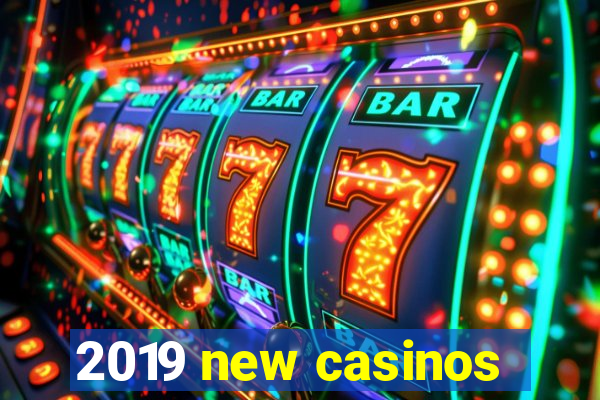 2019 new casinos