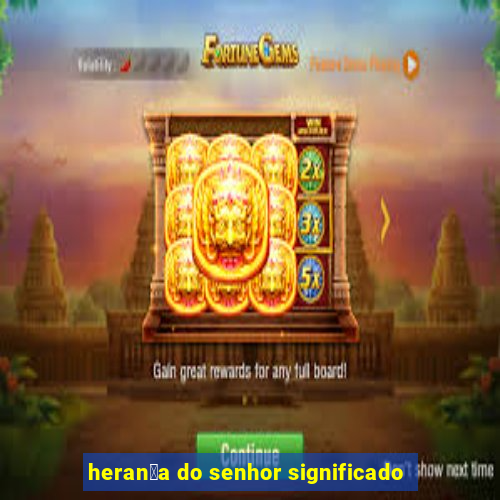 heran莽a do senhor significado