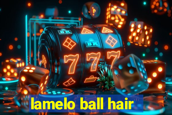 lamelo ball hair