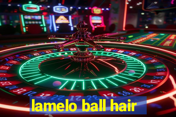 lamelo ball hair