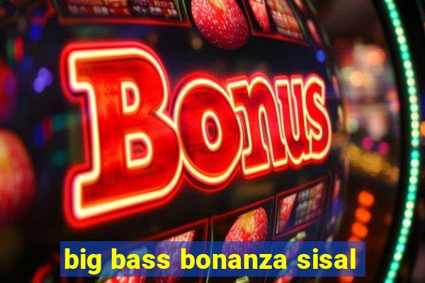 big bass bonanza sisal