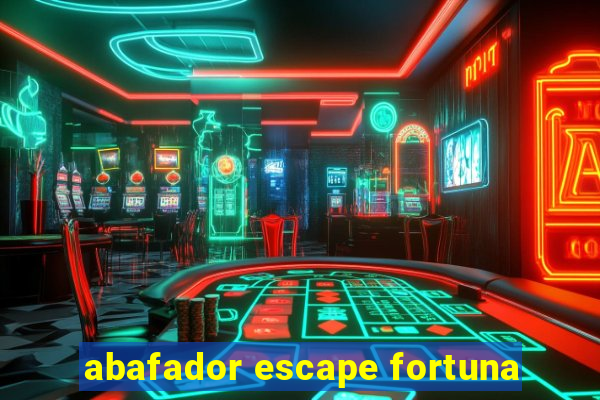 abafador escape fortuna