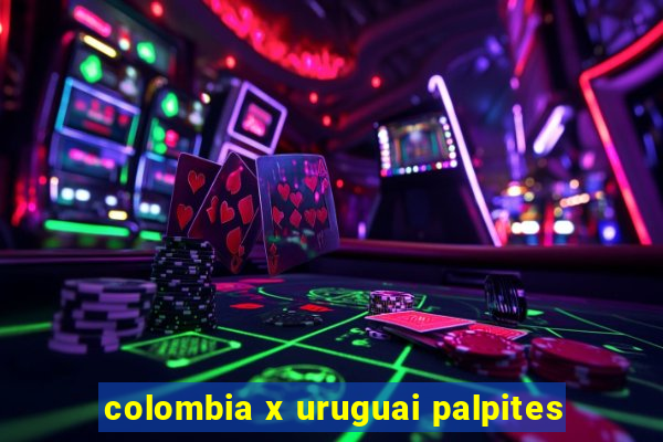 colombia x uruguai palpites