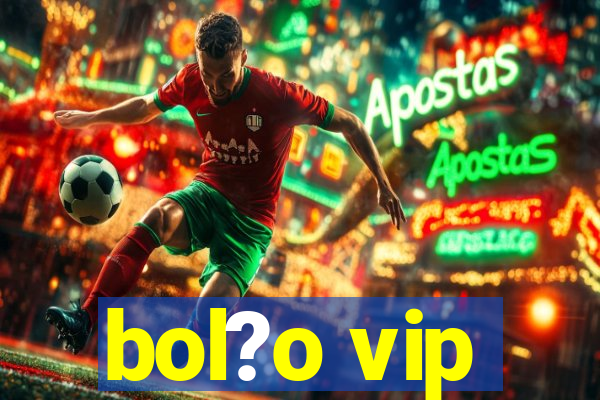 bol?o vip