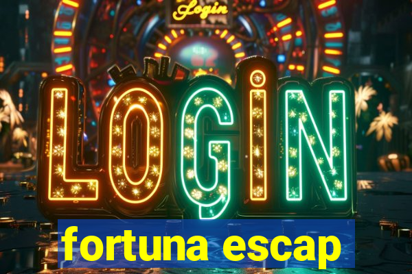 fortuna escap