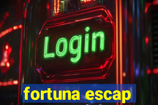 fortuna escap