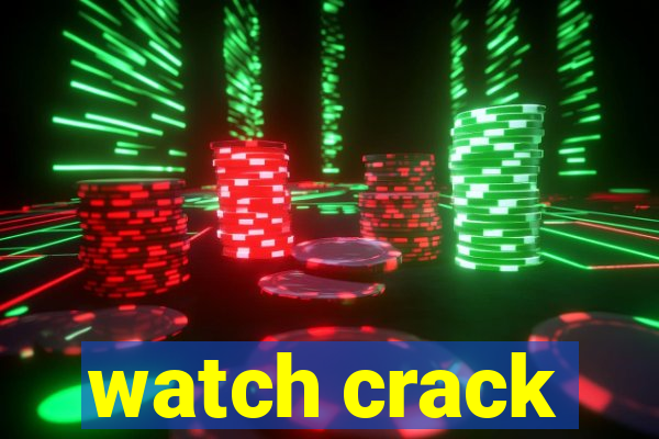 watch crack