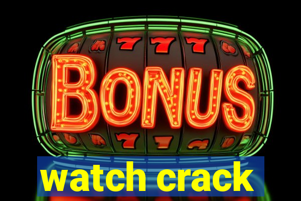 watch crack