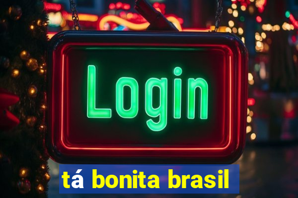 tá bonita brasil