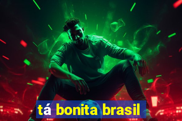 tá bonita brasil