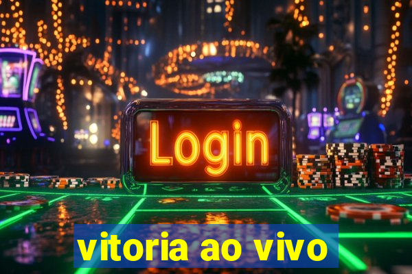 vitoria ao vivo