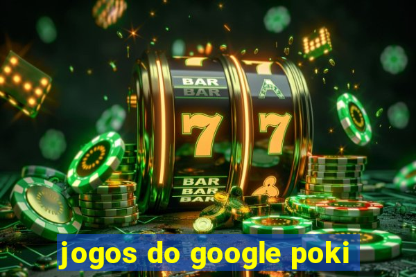 jogos do google poki