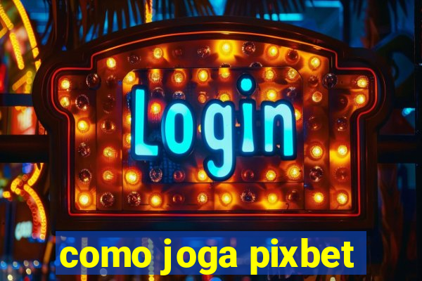 como joga pixbet