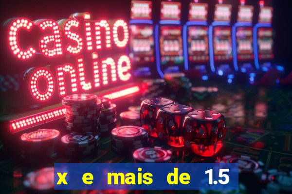 x e mais de 1.5 betano o que significa