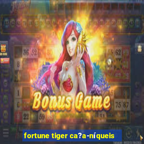 fortune tiger ca?a-níqueis