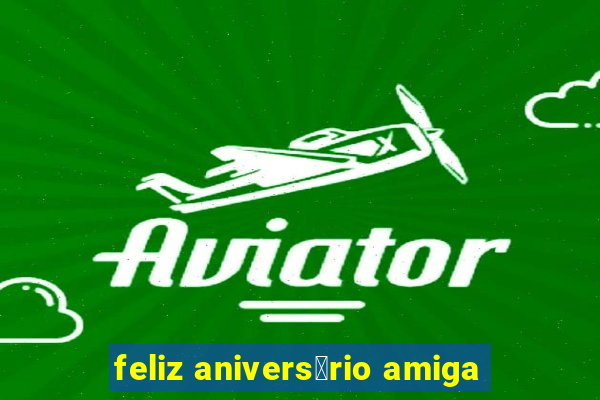 feliz anivers谩rio amiga