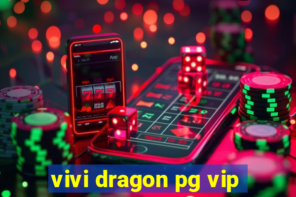 vivi dragon pg vip