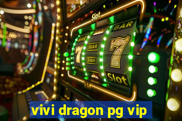 vivi dragon pg vip