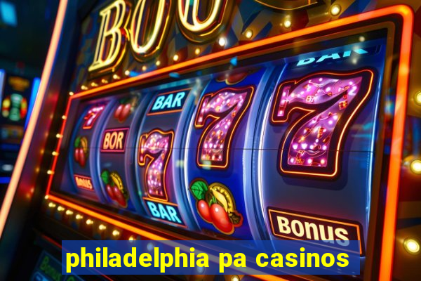 philadelphia pa casinos