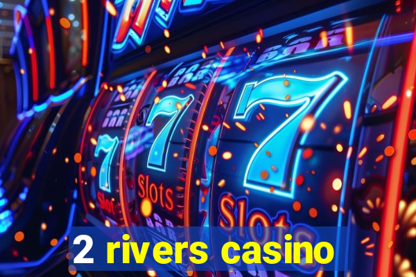 2 rivers casino