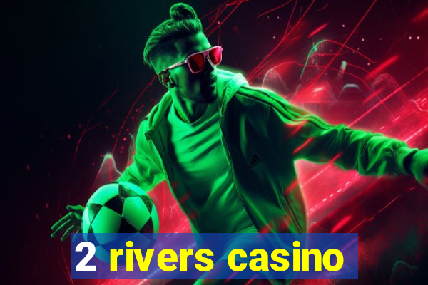 2 rivers casino