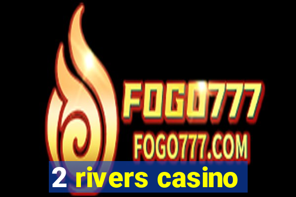 2 rivers casino