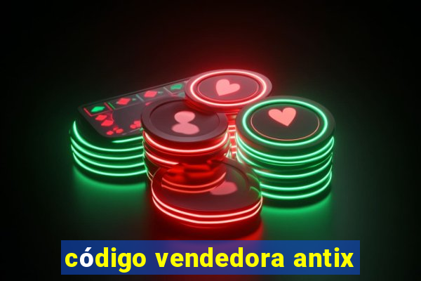 código vendedora antix