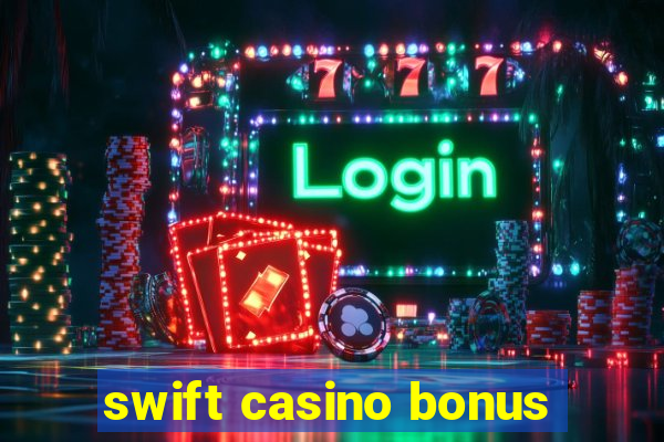 swift casino bonus