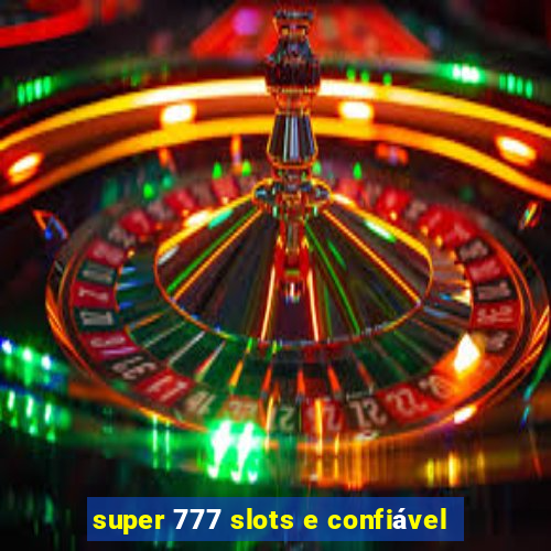 super 777 slots e confiável