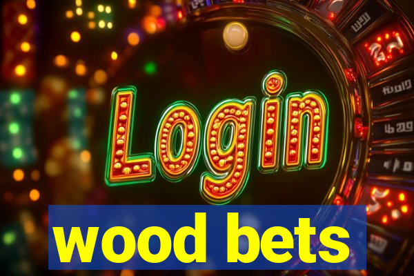 wood bets