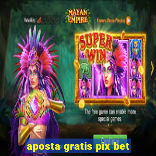 aposta gratis pix bet