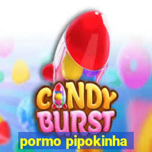 pormo pipokinha