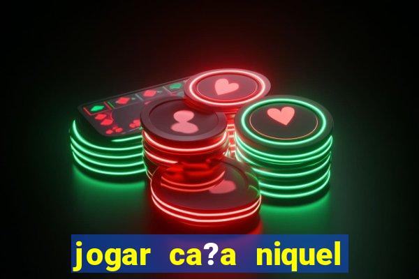 jogar ca?a niquel online gratis