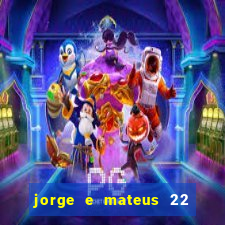 jorge e mateus 22 de novembro