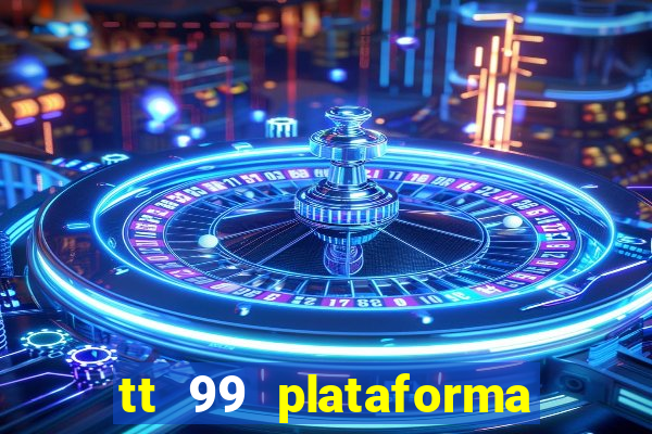 tt 99 plataforma de jogos