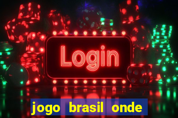 jogo brasil onde vai passar