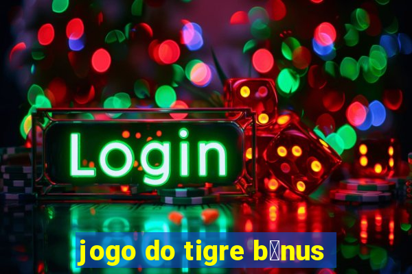 jogo do tigre b么nus