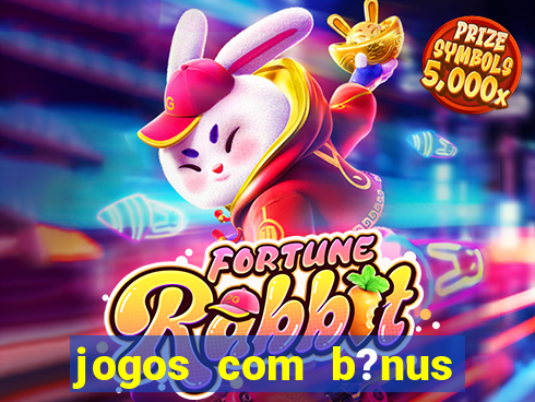 jogos com b?nus grátis no cadastro