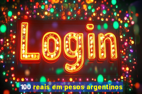 100 reais em pesos argentinos