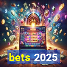 bets 2025