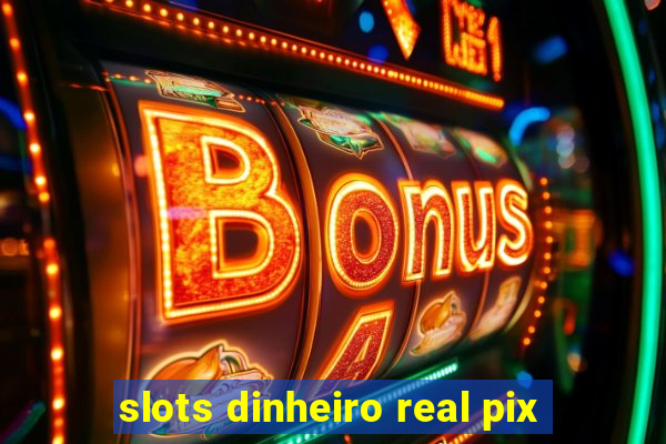 slots dinheiro real pix